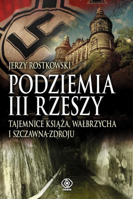 Podziemia III Rzeszy Tajemnice Książa Wałbrzycha i Szczawna-Zdroju