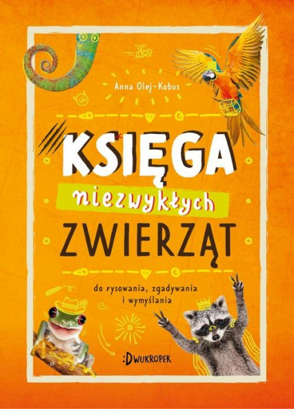 Księga niezwykłych zwierząt Do rysowania, zgadywania i wymyślania