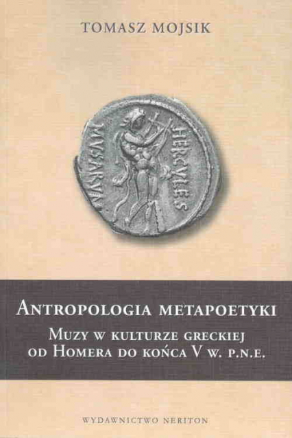 Antropologia metapoetyki Muzy w kulturze greckiej od Homera do końca V w. p.n.e.