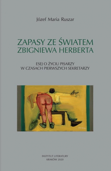 Zapasy ze światem Zbigniewa Herberta Esej o życiu pisarzy w czasach pierwszych sekretarzy
