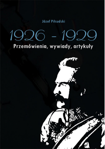 Józef Piłsudski 1926-1929 Przemówienia, wywiady, artykuły