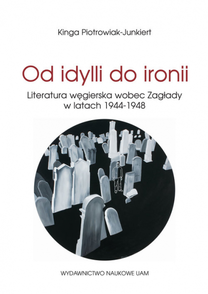 Od idylli do ironii Literatura węgierska wobec Zagłady w latach 1944-1948