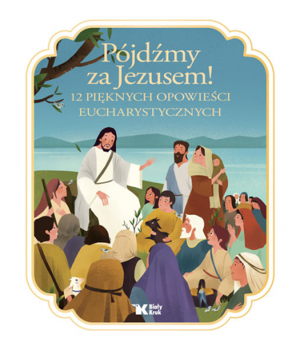 Pójdźmy za Jezusem! 12 pięknych opowieści eucharystycznych