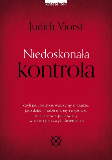 Niedoskonała kontrola czyli jak całe życie walczymy o władzę: jako dzieci i rodzice, żony i mężowie, kochankowie, pracowni