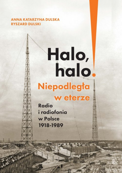 Halo, halo! Niepodległa w eterze Radio i radiofonia w Polsce 1918-1989