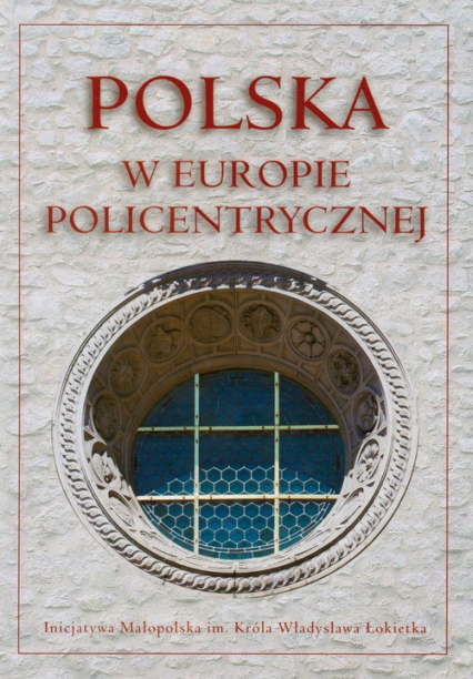 Polska w Europie policentrycznej Dziedzictwo kulturowe i polityka rozwoju