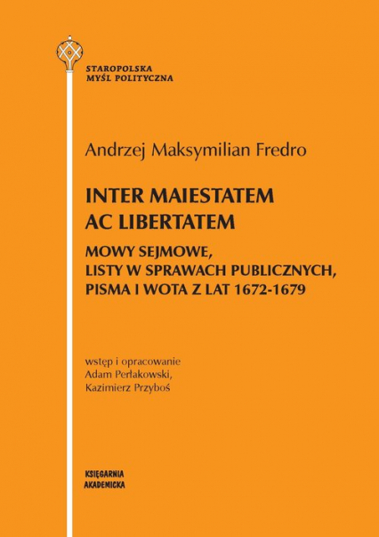 Inter maiestatem ac libertatem Mowy sejmowe listy w sprawach publicznych, pisma i wota z lat 1672-1679