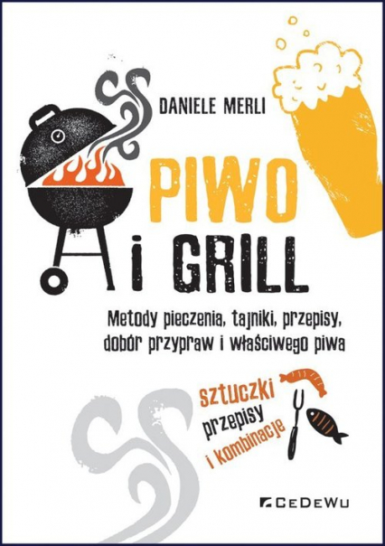 Piwo i grill Metody pieczenia, tajniki, przepisy, dobór przypraw i właściwego piwa