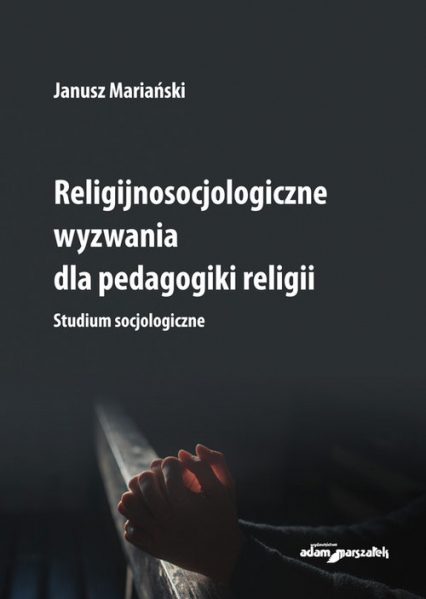 Religijnosocjologiczne wyzwania dla pedagogiki religii. Studium socjologiczne