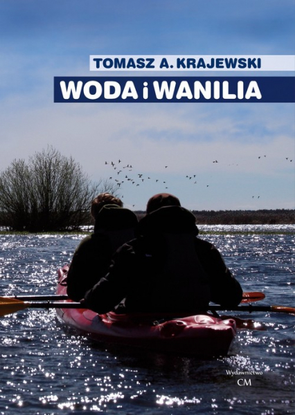 Woda i wanilia. Opowieść o Sekcji Turystyki Wodnej PTK/PTTK we Włocławku i Włocławskim Klubie Wodnia