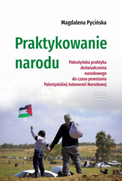 Praktykowanie narodu Palestyńska praktyka doświadczenia narodowego do czasu powstania Palestyńskiej Autonomii Narodowej