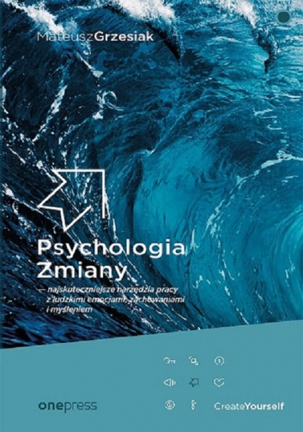 Psychologia Zmiany najskuteczniejsze narzędzia pracy z ludzkimi emocjami, zachowaniami i myśleniem