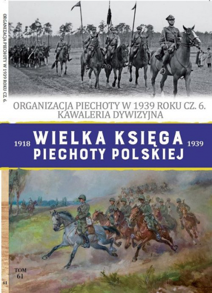 Wielka Księga Piechoty Polskiej Tom 61 Organizacja piechoty w 1939 roku część 6 Kawaleria dywizyjna