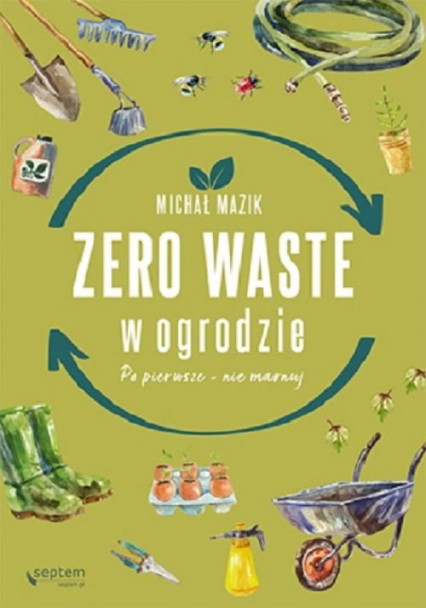 Zero waste w ogrodzie Po pierwsze - nie marnuj