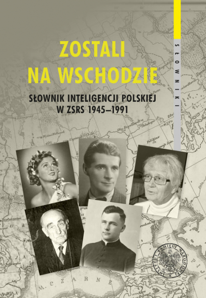 Zostali na Wschodzie Słownik inteligencji polskiej w ZSRS 1945–1991