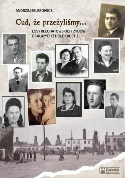 Cud, że przeżyliśmy... Losy bełchatowskich Żydów ocalałych z Holokaustu