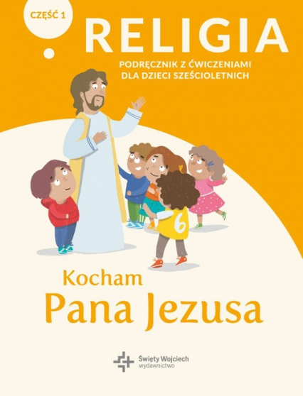 Religia Kocham Pana Jezusa Część 1 Podręcznik z ćwiczeniami dla dzieci sześcioletnich Przedszkole