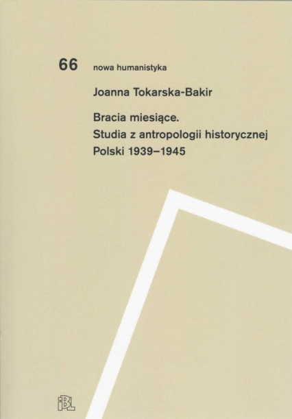 Bracia miesiące Studia z antropologii historycznej Polski 1939-1945