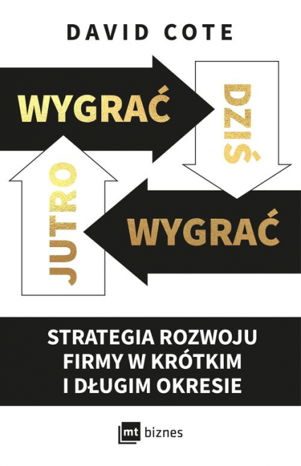 Wygrać dziś, wygrać jutro Strategia rozwoju firmy w krótkim i długim okresie