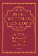 Panie, błogosław ten dom. Modlitewnik dla rodziny