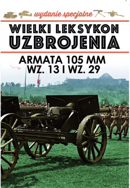 Wielki Leksykon Uzbrojenia Wydanie Specjalne Tom 5 Armata 105 mm wz.13 i wz. 29