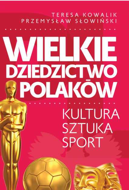 Wielkie dziedzictwo Polaków. Kultura Sztuka Sport