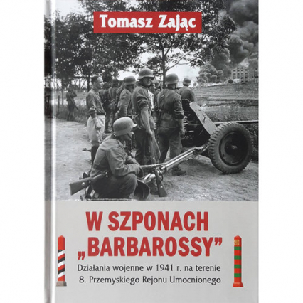 W szponach Barbarossy Działania wojenne w 1941 na terenie 8 Przemyskiego Rejonu Umocnionego