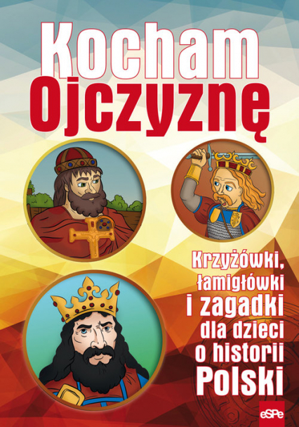 Kocham Ojczyznę Krzyżówki, łamigłówki i zagadki dla dzieci o historii Polski