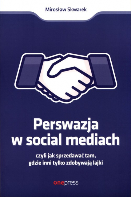 Perswazja w social mediach czyli jak sprzedawać tam, gdzie inni tylko zdobywają lajki