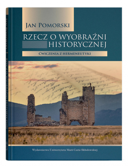 Rzecz o wyobraźni historycznej Ćwiczenia z hermeneutyki