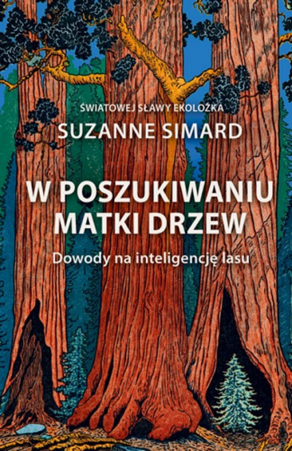 W poszukiwaniu Matki Drzew Dowody na inteligencję lasu