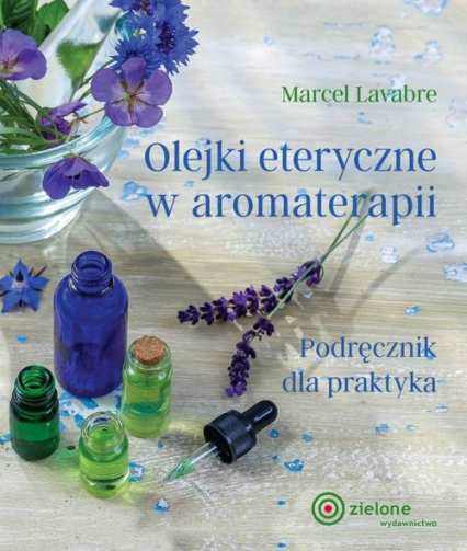 Olejki eteryczne w aromaterapii Podręcznik dla praktyka