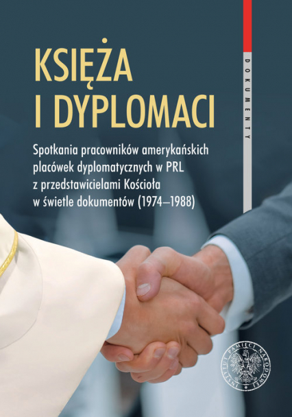 Księża i dyplomaci Spotkania pracowników amerykańskich placówek dyplomatycznych w PRL z przedstawicielami Kościoła w świetle dokumentów 1974-1988