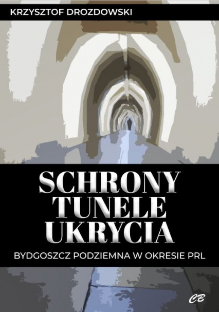 Schrony tunele ukrycia Bydgoszcz podziemna w okresie PRL