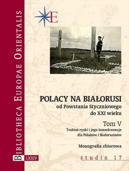 Polacy na Białorusi od Powstania Styczniowego do XXI wieku Tom V Traktat ryski i jego konsekwencje dla Polaków i Białorusinów