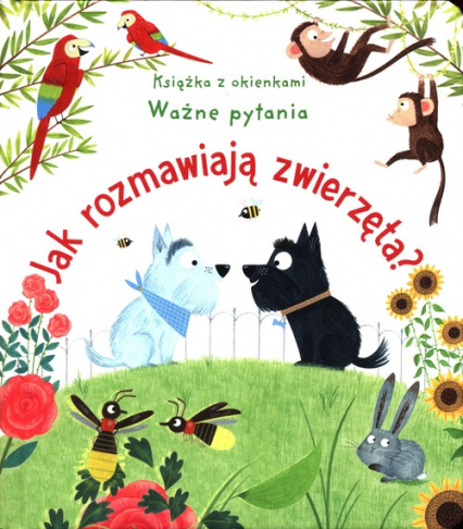 Jak rozmawiają zwierzęta? Ważne pytania Książka z okienkami