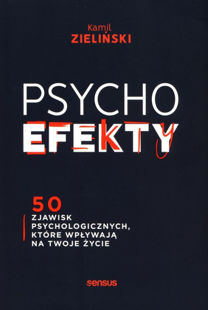 PSYCHOefekty 50 zjawisk psychologicznych które wpływają na Twoje życie