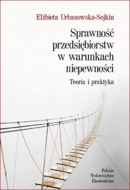 Sprawność przedsiębiorstw w warunkach niepewności Teoria i praktyka