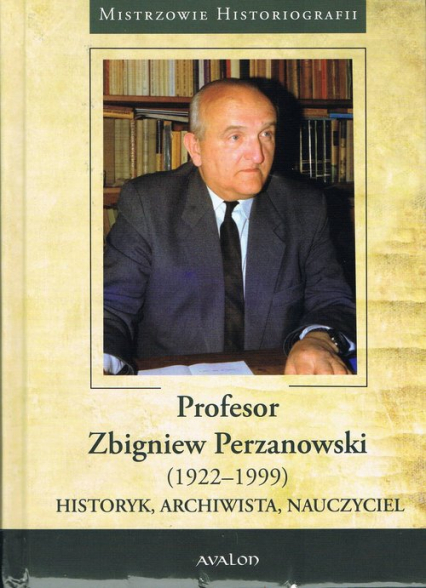 Profesor Zbigniew Perzanowski (1922-1999)  Historyk, Archiwista, Nauczyciel