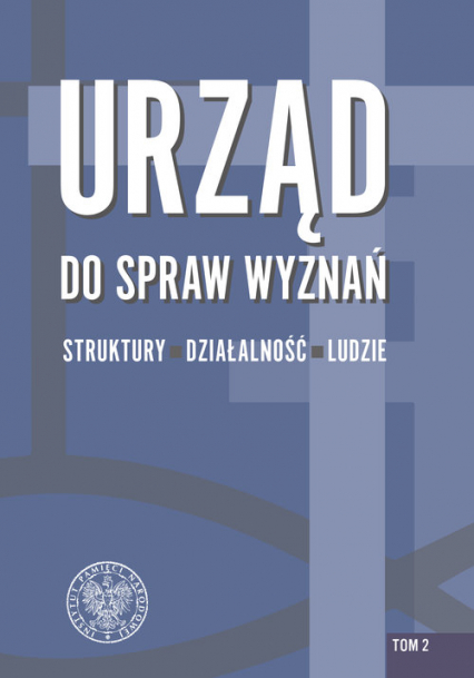 Urząd do spraw Wyznań struktury, działalność, ludzie Tom 2 Struktury administracji wyznaniowej i pierwsze lata działalności Urzędu ds. Wyznań w Polsce l