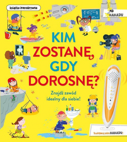 Kim zostanę, gdy dorosnę? Znajdź zawód idealny dla siebie! Książka interaktywna