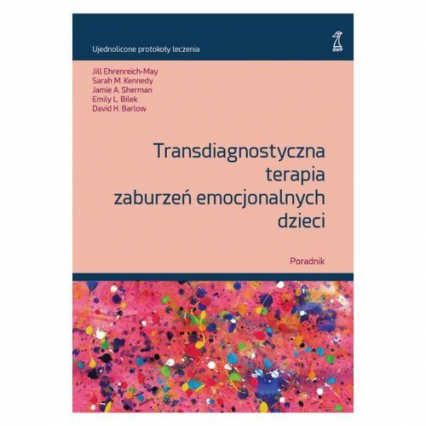 Transdiagnostyczna terapia zaburzeń emocjonalnych dzieci Poradnik