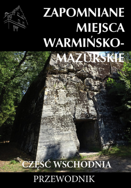 Zapomniane miejsca Warmińsko-mazurskie Część wschodnia