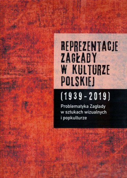 Reprezentacje Zagłady w kulturze polskiej t. 2 Problematyka Zagłady w sztukach wizualnych i popkulturze