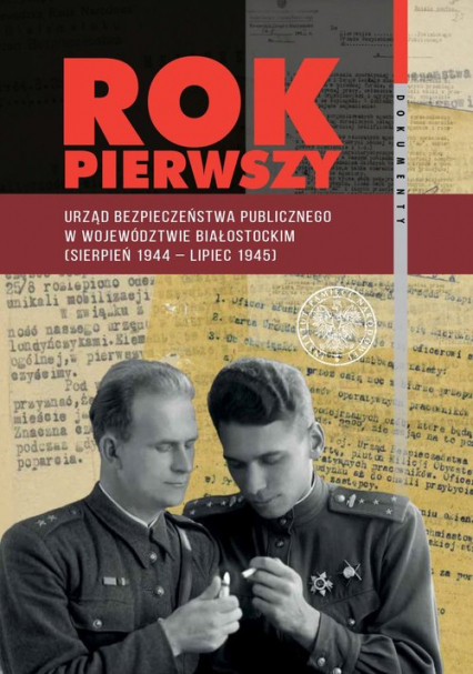 Rok pierwszy Urząd Bezpieczeństwa Publicznego w województwie białostockim (sierpień 1944 – lipiec 1945)