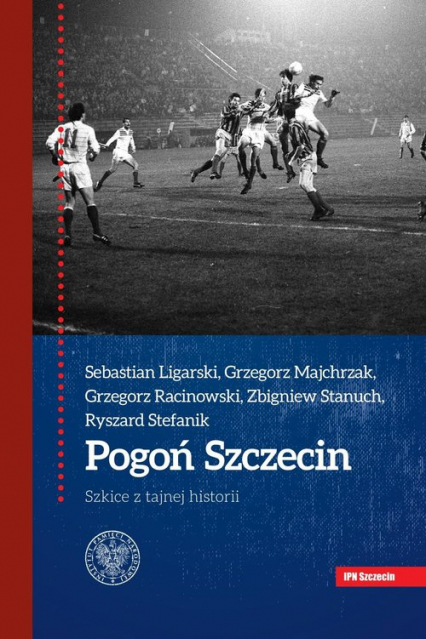 Pogoń Szczecin Szkice z tajnej historii