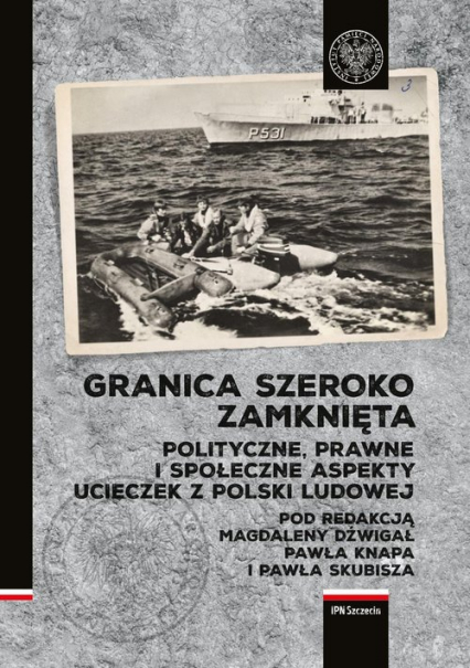 Granica szeroko zamknięta. Polityczne, prawne i społeczne  aspekty ucieczek z Polski Ludowej