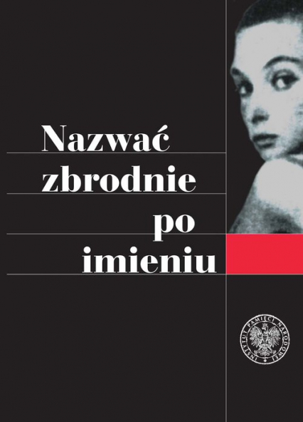 Nazwać zbrodnie po imieniu Ustalenia Komisji Ścigania Zbrodni przeciwko Narodowi Polskiemu w sprawie zbrodni z okresu II wojny
