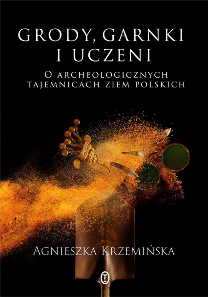 Grody, garnki i uczeni O archeologicznych tajemnicach ziem polskich