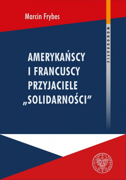 Amerykańscy i francuscy przyjaciele Solidarności Reakcje społeczne na „Solidarność” we Francji i USA w latach 1980-1989